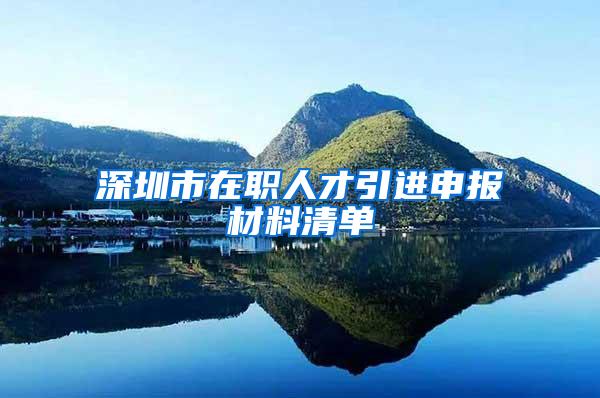 深圳市在职人才引进申报材料清单