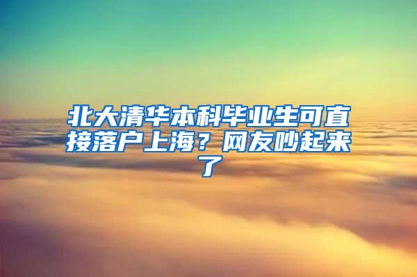 北大清华本科毕业生可直接落户上海？网友吵起来了