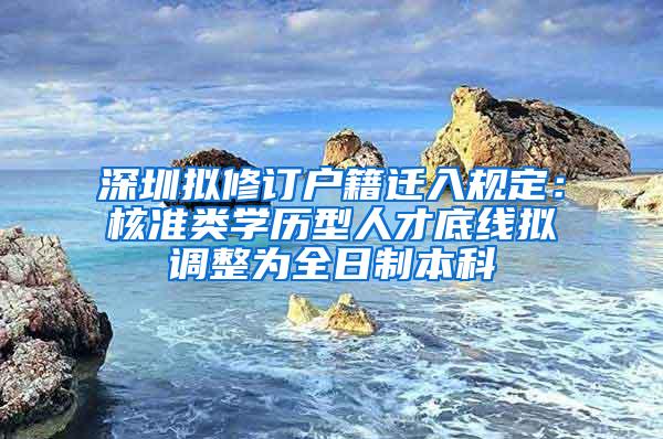 深圳拟修订户籍迁入规定：核准类学历型人才底线拟调整为全日制本科