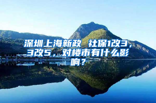 深圳上海新政 社保1改3，3改5，对楼市有什么影响？