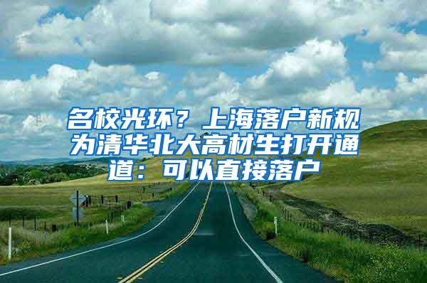 名校光环？上海落户新规为清华北大高材生打开通道：可以直接落户