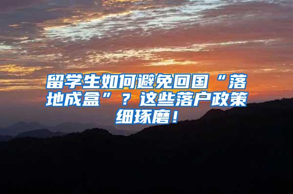 留学生如何避免回国“落地成盒”？这些落户政策细琢磨！