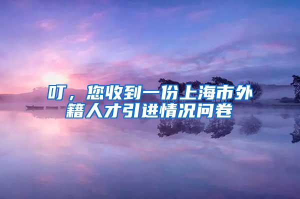 叮，您收到一份上海市外籍人才引进情况问卷→