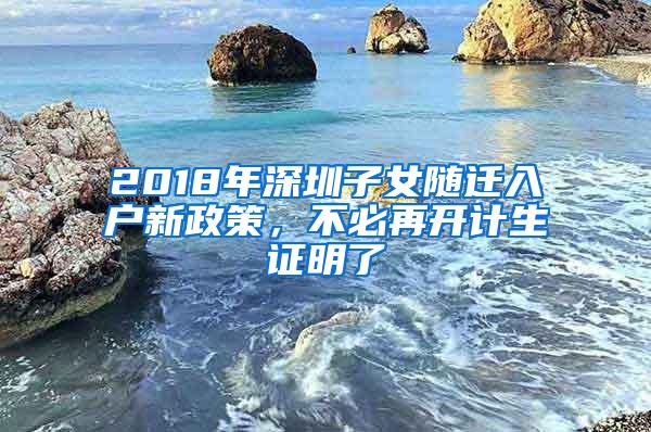 2018年深圳子女随迁入户新政策，不必再开计生证明了