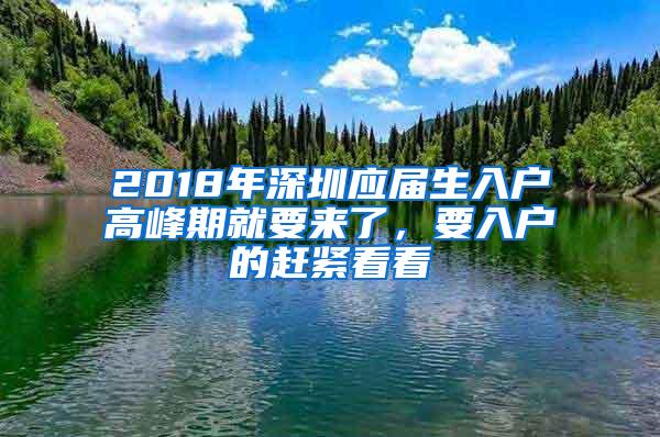 2018年深圳应届生入户高峰期就要来了，要入户的赶紧看看