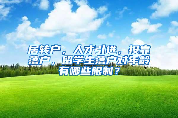 居转户，人才引进，投靠落户，留学生落户对年龄有哪些限制？