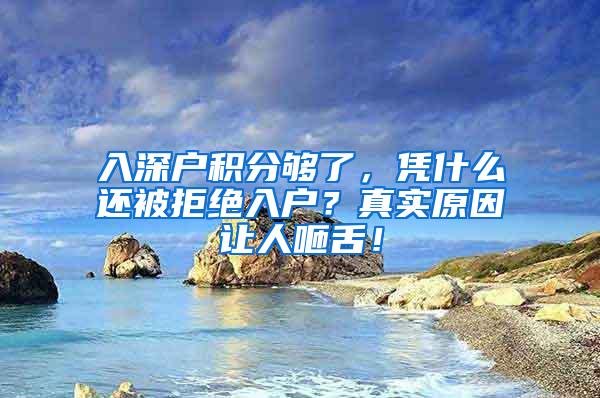 入深户积分够了，凭什么还被拒绝入户？真实原因让人咂舌！