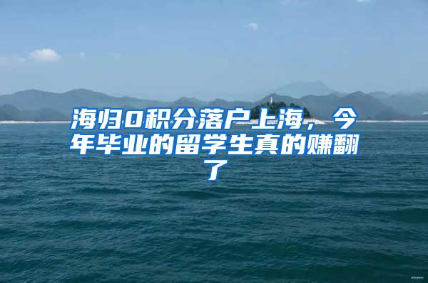 海归0积分落户上海，今年毕业的留学生真的赚翻了