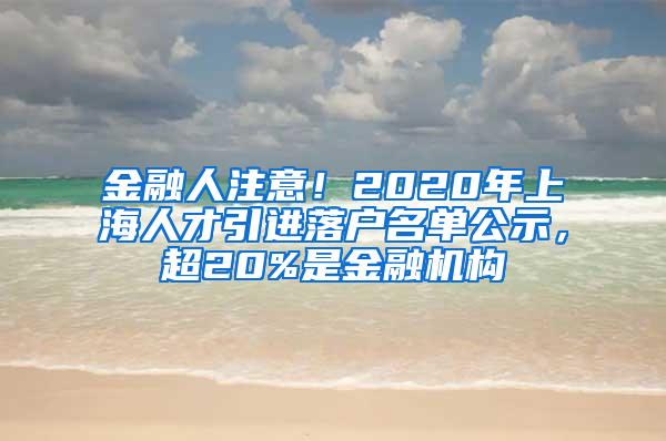 金融人注意！2020年上海人才引进落户名单公示，超20%是金融机构