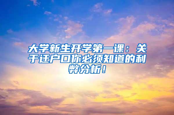 大学新生开学第一课：关于迁户口你必须知道的利弊分析！