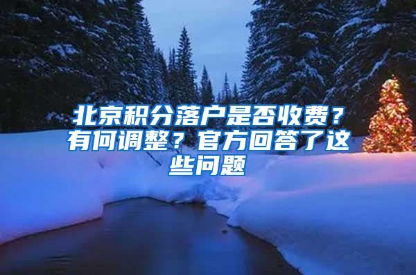 北京积分落户是否收费？有何调整？官方回答了这些问题