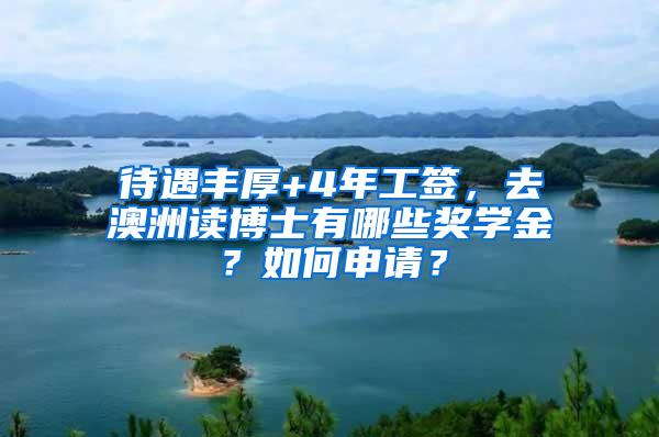 待遇丰厚+4年工签，去澳洲读博士有哪些奖学金？如何申请？