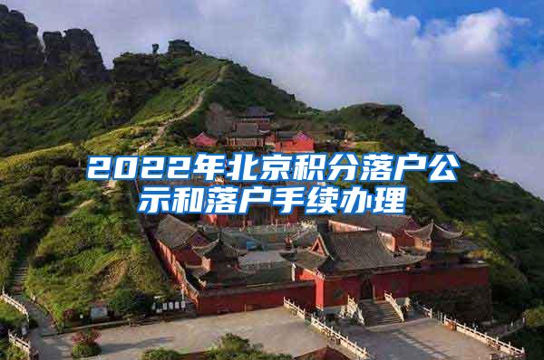 2022年北京积分落户公示和落户手续办理