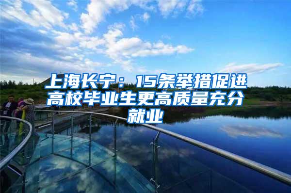 上海长宁：15条举措促进高校毕业生更高质量充分就业