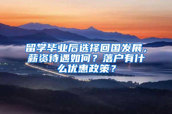 留学毕业后选择回国发展，薪资待遇如何？落户有什么优惠政策？