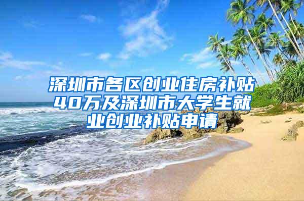 深圳市各区创业住房补贴40万及深圳市大学生就业创业补贴申请