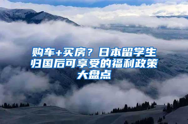 购车+买房？日本留学生归国后可享受的福利政策大盘点