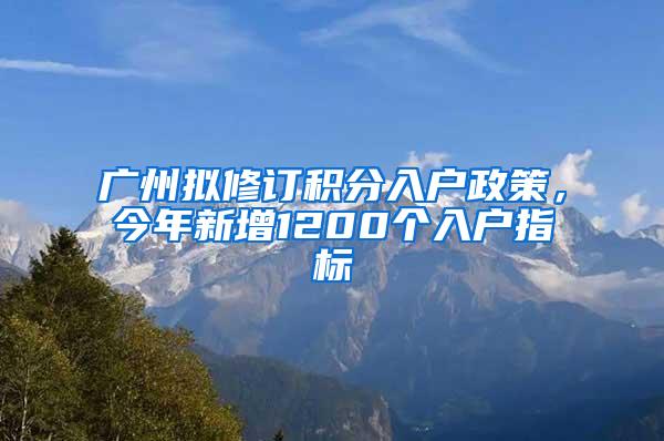 广州拟修订积分入户政策，今年新增1200个入户指标