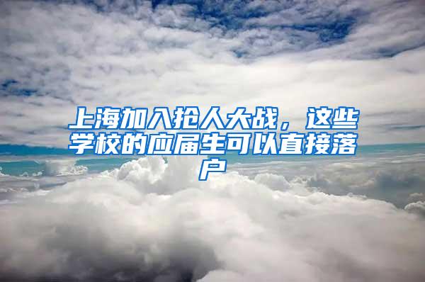 上海加入抢人大战，这些学校的应届生可以直接落户