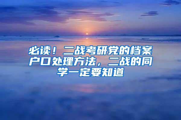 必读！二战考研党的档案户口处理方法，二战的同学一定要知道