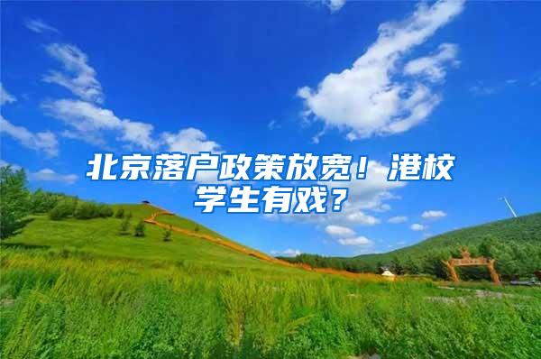 北京落户政策放宽！港校学生有戏？