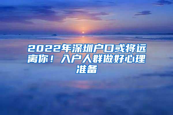 2022年深圳户口或将远离你！入户人群做好心理准备