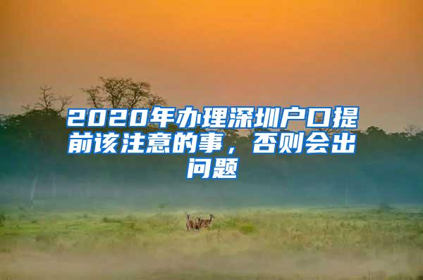 2020年办理深圳户口提前该注意的事，否则会出问题