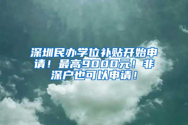 深圳民办学位补贴开始申请！最高9000元！非深户也可以申请！