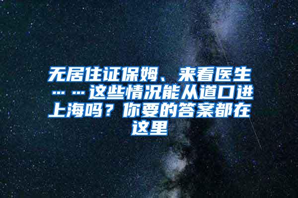 无居住证保姆、来看医生……这些情况能从道口进上海吗？你要的答案都在这里