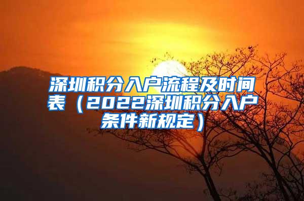 深圳积分入户流程及时间表（2022深圳积分入户条件新规定）