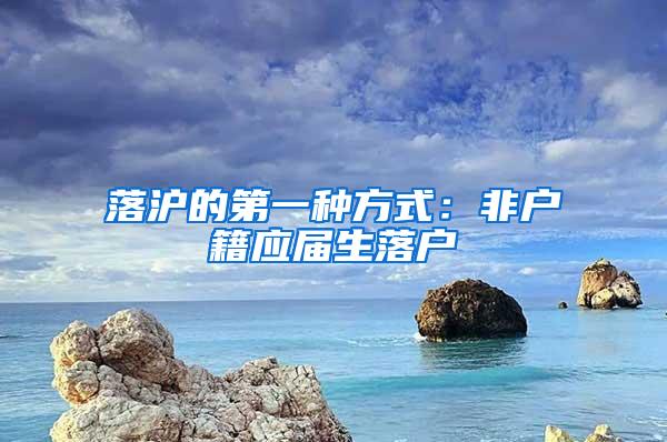 落沪的第一种方式：非户籍应届生落户