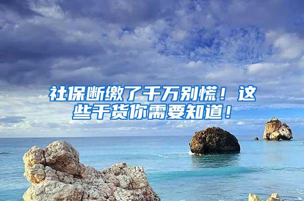 社保断缴了千万别慌！这些干货你需要知道！