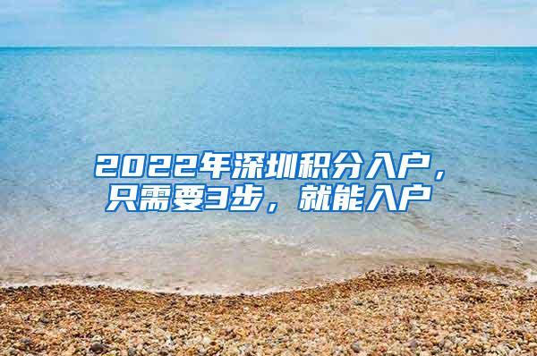 2022年深圳积分入户，只需要3步，就能入户