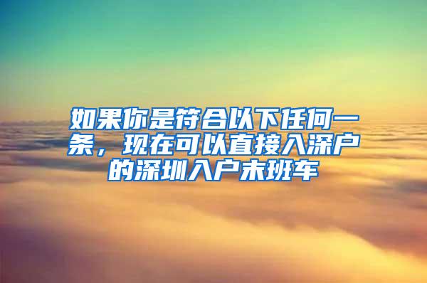 如果你是符合以下任何一条，现在可以直接入深户的深圳入户末班车