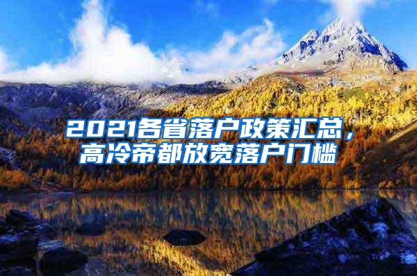 2021各省落户政策汇总，高冷帝都放宽落户门槛