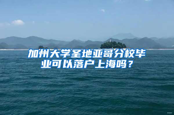 加州大学圣地亚哥分校毕业可以落户上海吗？