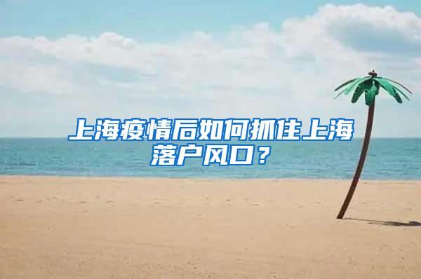 上海疫情后如何抓住上海落户风口？