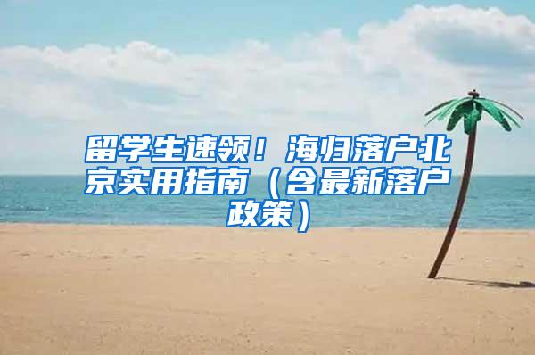 留学生速领！海归落户北京实用指南（含最新落户政策）