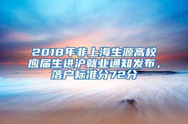 2018年非上海生源高校应届生进沪就业通知发布，落户标准分72分