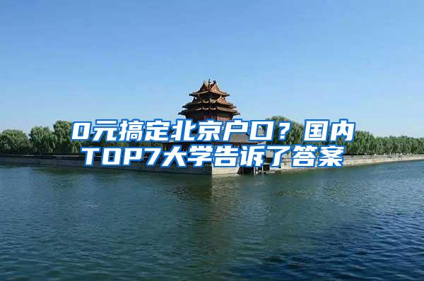 0元搞定北京户口？国内TOP7大学告诉了答案