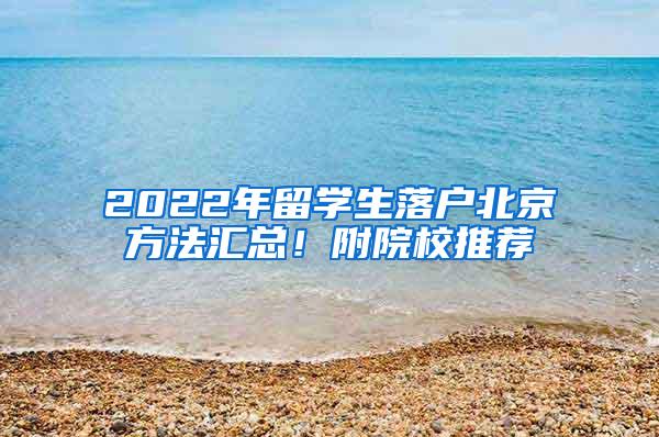 2022年留学生落户北京方法汇总！附院校推荐