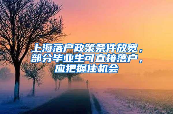 上海落户政策条件放宽，部分毕业生可直接落户，应把握住机会