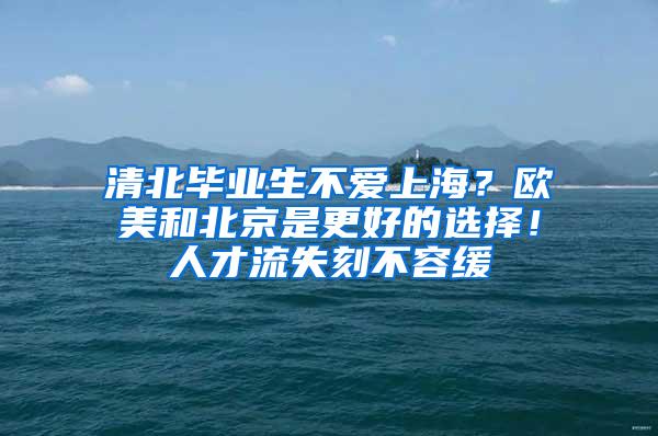 清北毕业生不爱上海？欧美和北京是更好的选择！人才流失刻不容缓