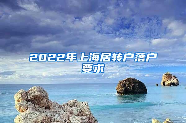 2022年上海居转户落户要求