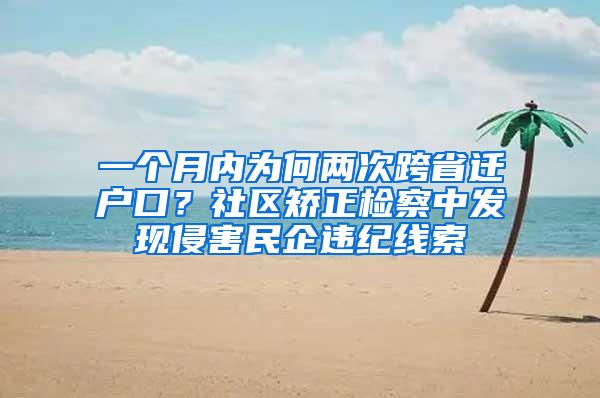 一个月内为何两次跨省迁户口？社区矫正检察中发现侵害民企违纪线索