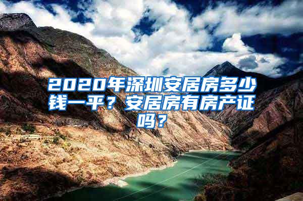 2020年深圳安居房多少钱一平？安居房有房产证吗？