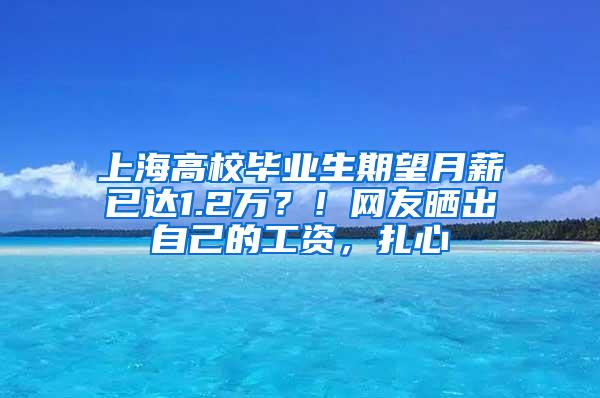 上海高校毕业生期望月薪已达1.2万？！网友晒出自己的工资，扎心