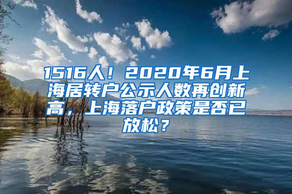 1516人！2020年6月上海居转户公示人数再创新高，上海落户政策是否已放松？