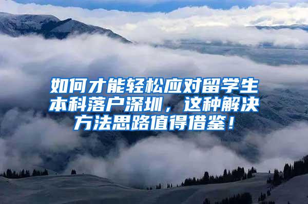 如何才能轻松应对留学生本科落户深圳，这种解决方法思路值得借鉴！