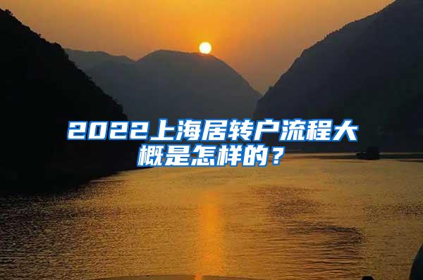 2022上海居转户流程大概是怎样的？